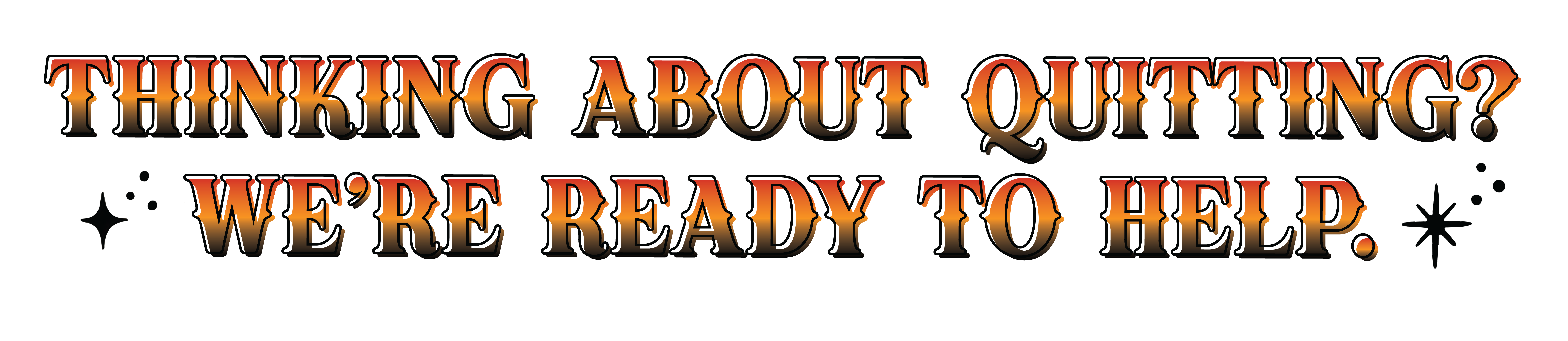 Thinking About Quitting? We're Ready to Help.