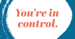You're in control.