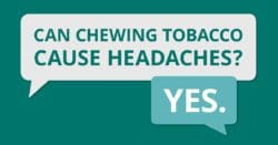 Can chewing tobacco cause headaches? Yes