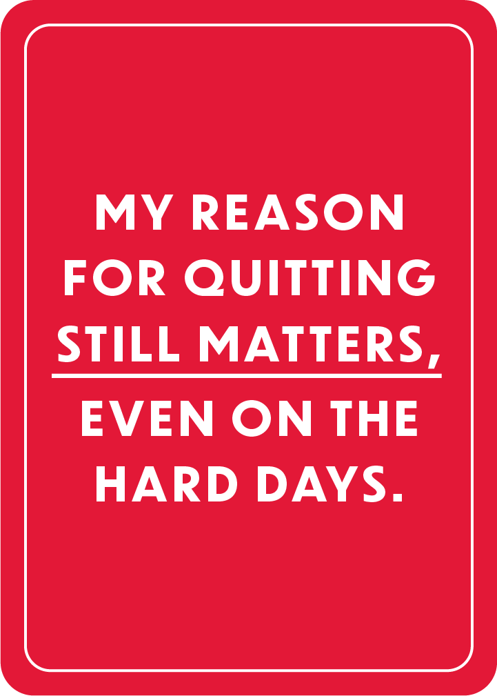 Your reason for quitting still matters, even on the hard days.