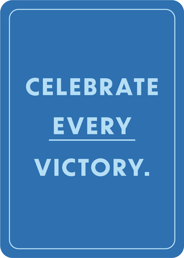 Celebrate every victory.